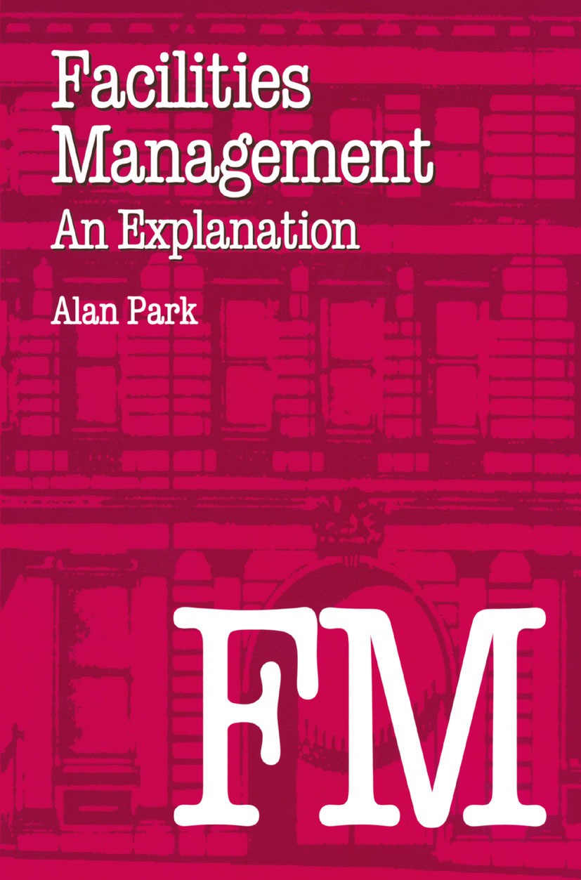 Titlebook: Facilities Management; An Explanation Alan Park Textbook 1994Latest edition Macmillan Publishers Limited 1994 control.design.efficiency.fee Titlebook: Facilities Management; An Explanation Alan Park Textbook 1994Latest edition Macmillan Publishers Limited 1994 control.design.efficiency.fee