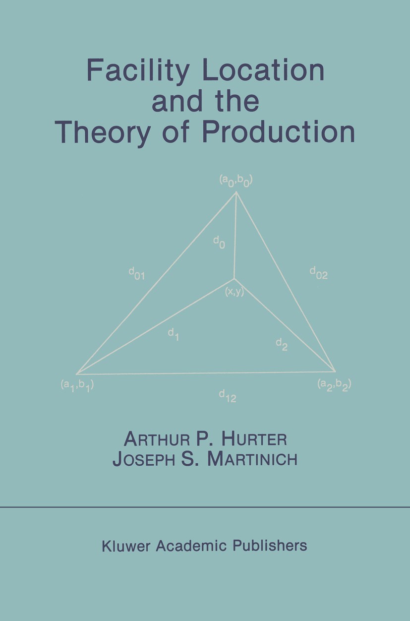 Titlebook: Facility Location and the Theory of Production; Arthur P. Hurter,Joseph S. Martinich Book 1989 Kluwer { Academic Publishers 1989 Transport Titlebook: Facility Location and the Theory of Production; Arthur P. Hurter,Joseph S. Martinich Book 1989 Kluwer { Academic Publishers 1989 Transport