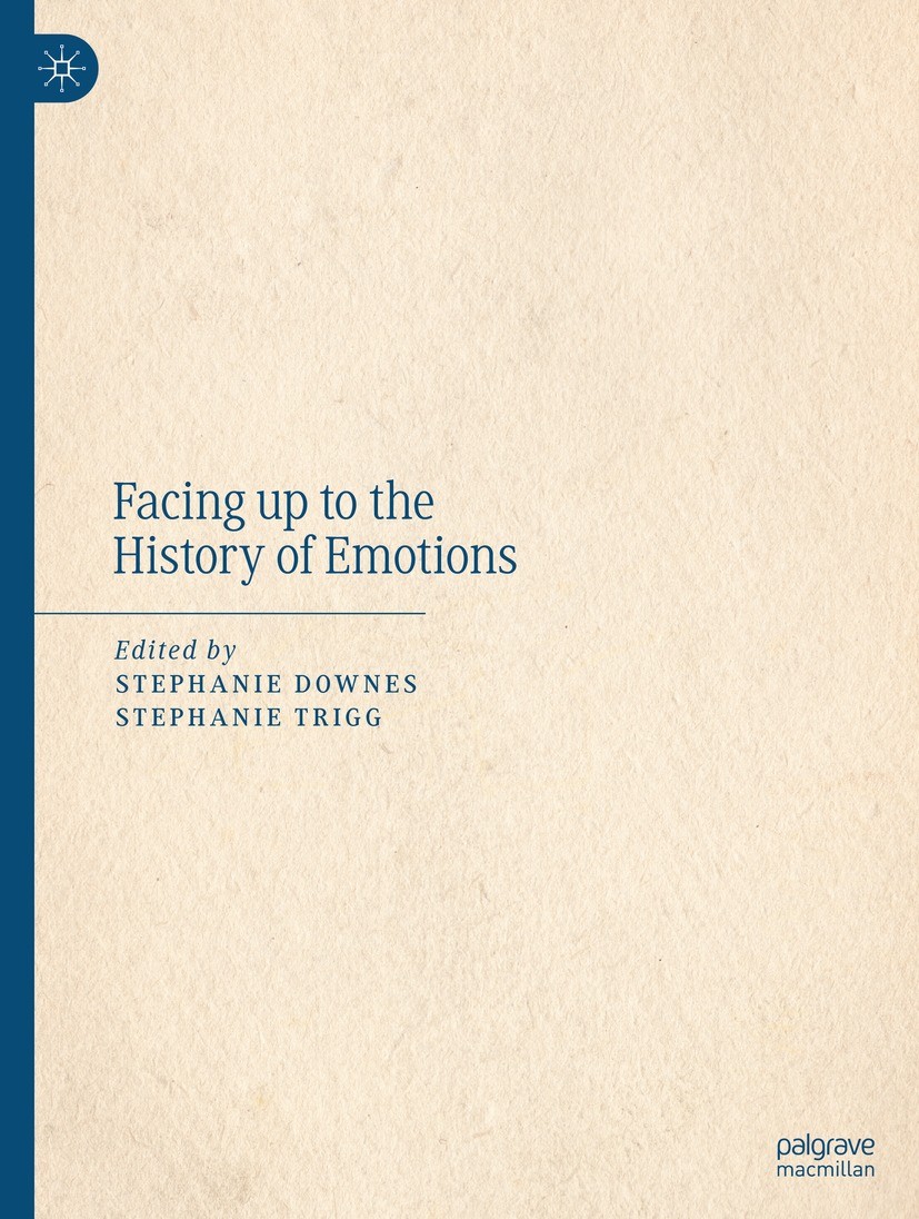 Titlebook: Facing up to the History of Emotions; Stephanie Downes,Stephanie Trigg Book 2023 The Editor(s) (if applicable) and The Author(s), under ex Titlebook: Facing up to the History of Emotions; Stephanie Downes,Stephanie Trigg Book 2023 The Editor(s) (if applicable) and The Author(s), under ex