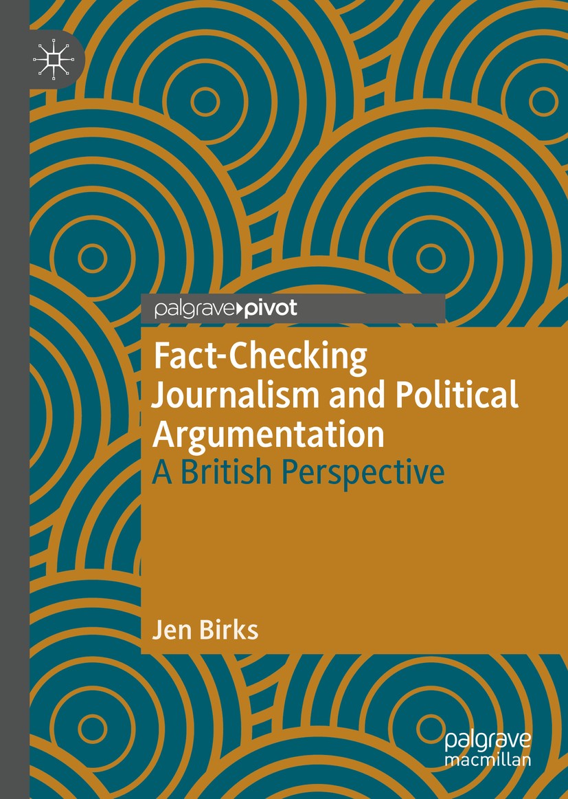 Titlebook: Fact-Checking Journalism and Political Argumentation; A British Perspectiv Jen Birks Book 2019 The Editor(s) (if applicable) and The Author Titlebook: Fact-Checking Journalism and Political Argumentation; A British Perspectiv Jen Birks Book 2019 The Editor(s) (if applicable) and The Author