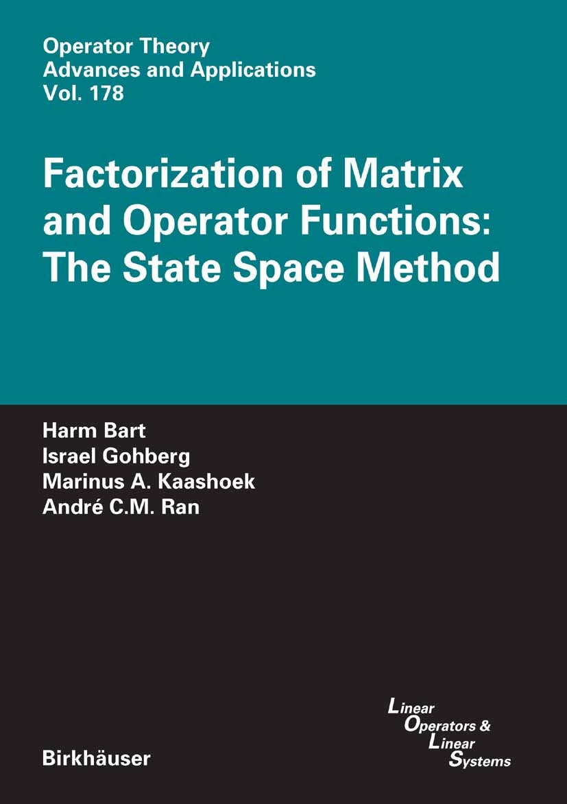 Titlebook: Factorization of Matrix and Operator Functions: The State Space Method; Harm Bart,André C. M. Ran,Marinus A. Kaashoek Book 2008 Birkhäuser Titlebook: Factorization of Matrix and Operator Functions: The State Space Method; Harm Bart,André C. M. Ran,Marinus A. Kaashoek Book 2008 Birkhäuser