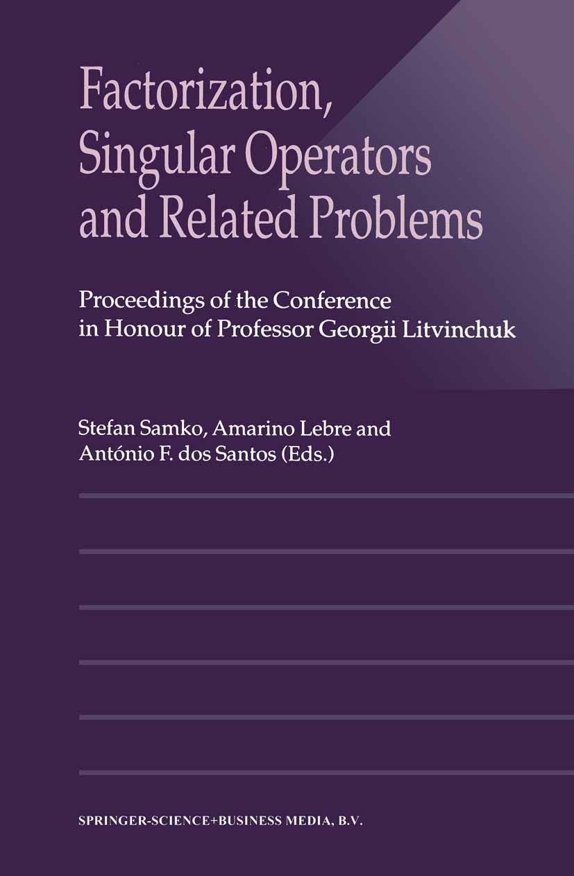 Titlebook: Factorization, Singular Operators and Related Problems; Stefan Samko,Amarino Lebre,António F. Santos Book 2003 Springer Science+Business M Titlebook: Factorization, Singular Operators and Related Problems; Stefan Samko,Amarino Lebre,António F. Santos Book 2003 Springer Science+Business M