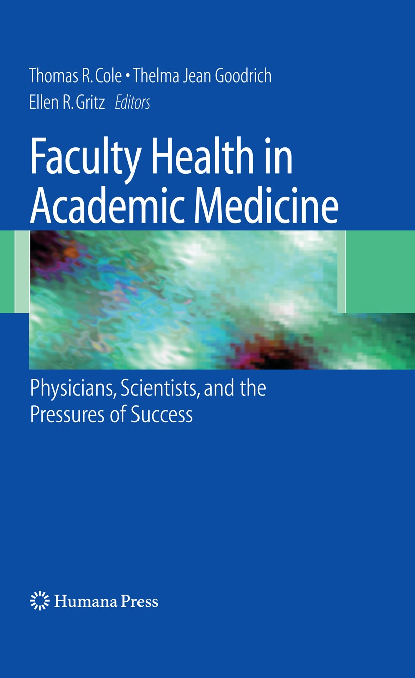 Titlebook: Faculty Health in Academic Medicine; Physicians, Scientis Thomas R. Cole,Thelma Jean Goodrich,Ellen R. Gritz Book 2009 Humana Press 2009 Ac Titlebook: Faculty Health in Academic Medicine; Physicians, Scientis Thomas R. Cole,Thelma Jean Goodrich,Ellen R. Gritz Book 2009 Humana Press 2009 Ac
