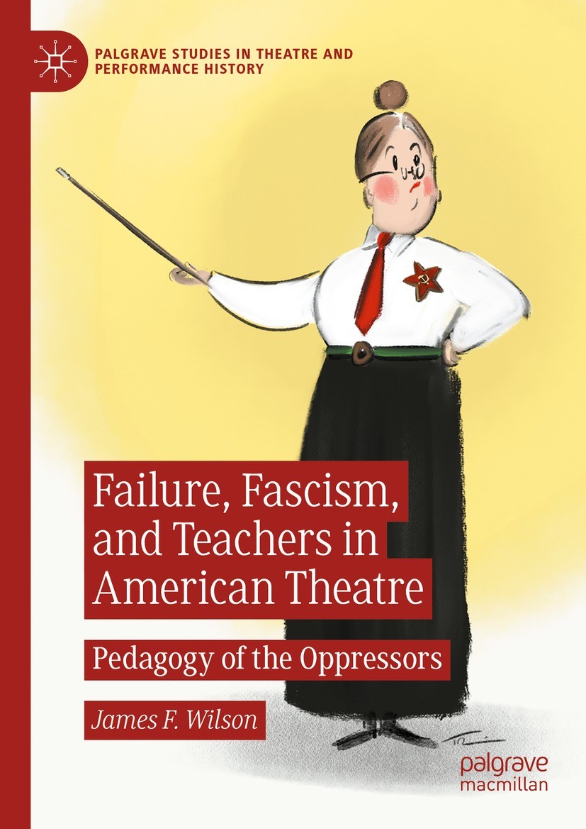 Titlebook: Failure, Fascism, and Teachers in American Theatre; Pedagogy of the Oppr James F. Wilson Book 2023 The Editor(s) (if applicable) and The Au Titlebook: Failure, Fascism, and Teachers in American Theatre; Pedagogy of the Oppr James F. Wilson Book 2023 The Editor(s) (if applicable) and The Au