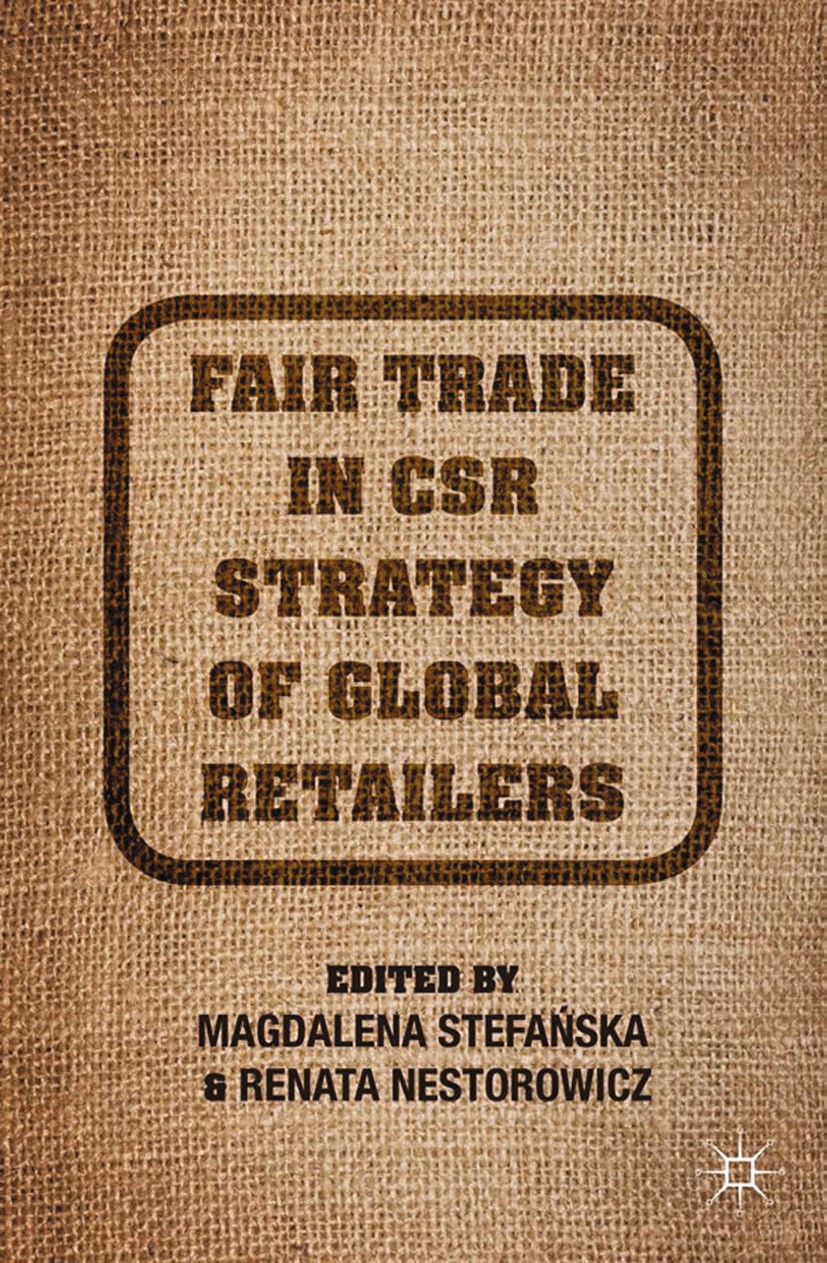 Titlebook: Fair Trade in CSR Strategy of Global Retailers; Magdalena Stefańska,Renata Nestorowicz Book 2015 Magdalena Stefa?ska and Renata Nestorowic Titlebook: Fair Trade in CSR Strategy of Global Retailers; Magdalena Stefańska,Renata Nestorowicz Book 2015 Magdalena Stefa?ska and Renata Nestorowic