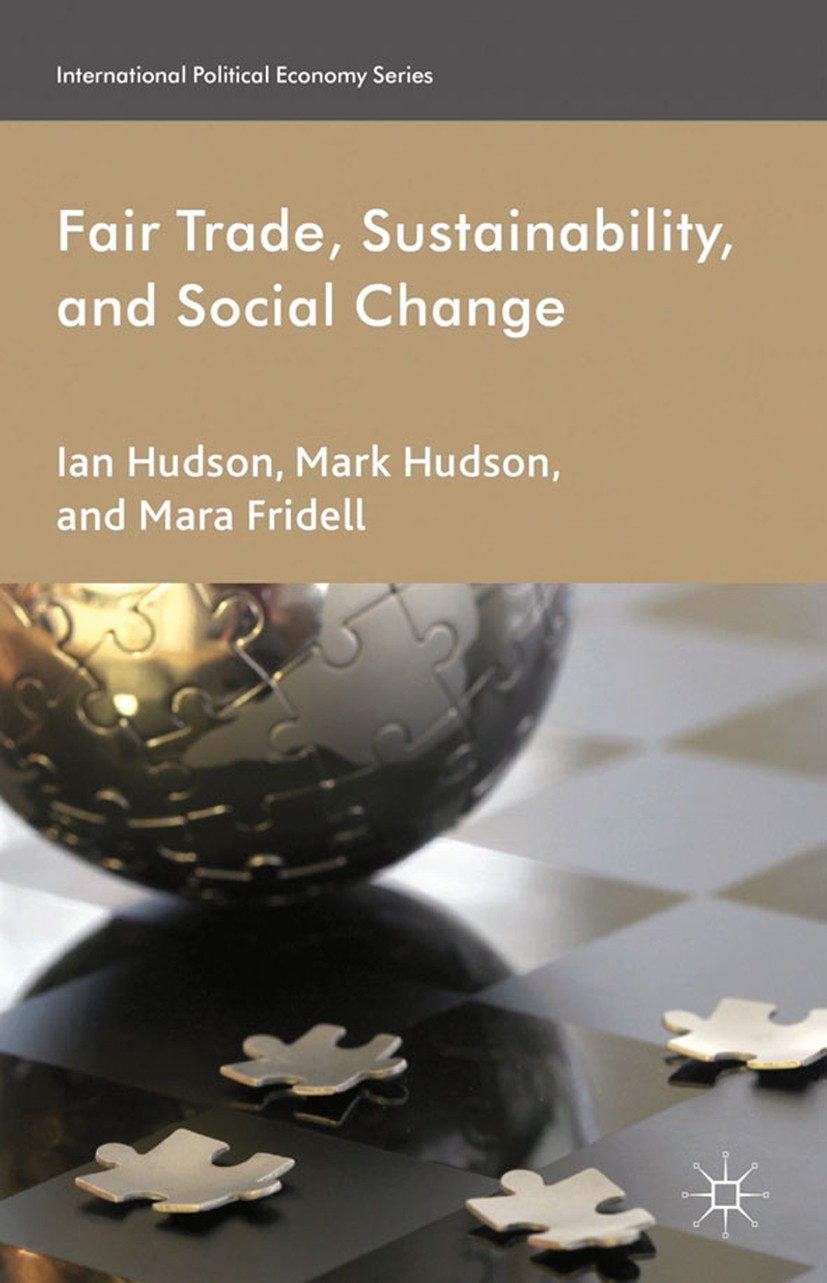 Titlebook: Fair Trade, Sustainability and Social Change; Mark Hudson,Ian Hudson,Mara Fridell Book 2013 Palgrave Macmillan, a division of Macmillan Pu Titlebook: Fair Trade, Sustainability and Social Change; Mark Hudson,Ian Hudson,Mara Fridell Book 2013 Palgrave Macmillan, a division of Macmillan Pu