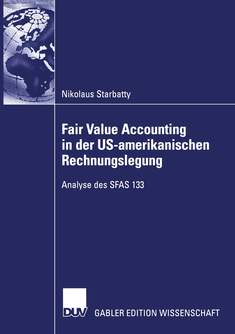 Titlebook: Fair Value Accounting in der US-amerikanischen Rechnungslegung; Analyse des SFAS 133 Nikolaus Starbatty Book 2005 Deutscher Universitäts-Ve Titlebook: Fair Value Accounting in der US-amerikanischen Rechnungslegung; Analyse des SFAS 133 Nikolaus Starbatty Book 2005 Deutscher Universitäts-Ve