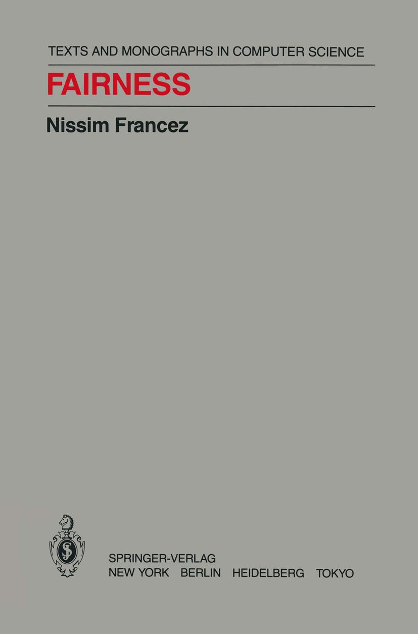 Titlebook: Fairness; Nissim Francez Book 1986 Springer-Verlag New York Inc. 1986 computer science.concurrency.development.language.programming.progra Titlebook: Fairness; Nissim Francez Book 1986 Springer-Verlag New York Inc. 1986 computer science.concurrency.development.language.programming.progra