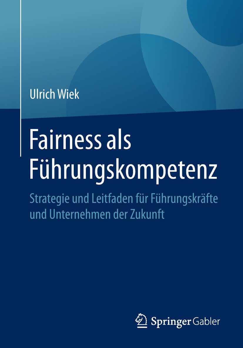 Titlebook: Fairness als Führungskompetenz; Strategie und Leitfa Ulrich Wiek Book 2018 Springer-Verlag GmbH Deutschland, ein Teil von Springer Nature 2 Titlebook: Fairness als Führungskompetenz; Strategie und Leitfa Ulrich Wiek Book 2018 Springer-Verlag GmbH Deutschland, ein Teil von Springer Nature 2
