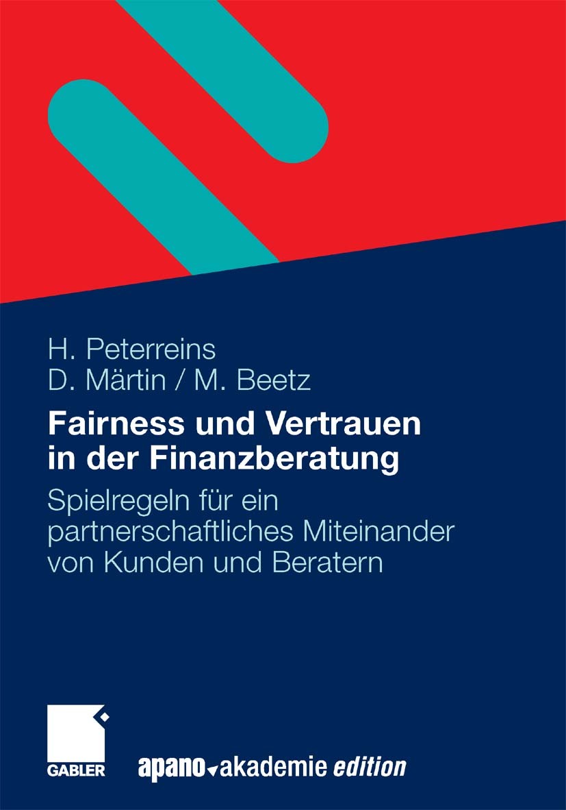 Titlebook: Fairness und Vertrauen in der Finanzberatung; Spielregeln für ein Hannes Peterreins,Doris Märtin,Maud Beetz Book 2010 Gabler Verlag | Spri Titlebook: Fairness und Vertrauen in der Finanzberatung; Spielregeln für ein Hannes Peterreins,Doris Märtin,Maud Beetz Book 2010 Gabler Verlag | Spri