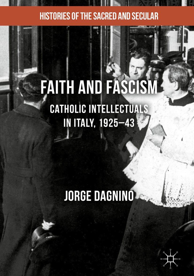 Titlebook: Faith and Fascism; Catholic Intellectua Jorge Dagnino Book 2017 The Editor(s) (if applicable) and The Author(s) 2017 Europe.fascism.history Titlebook: Faith and Fascism; Catholic Intellectua Jorge Dagnino Book 2017 The Editor(s) (if applicable) and The Author(s) 2017 Europe.fascism.history