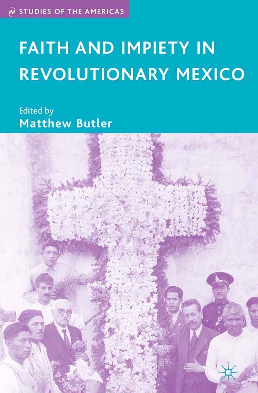 Titlebook: Faith and Impiety in Revolutionary Mexico; Matthew Butler Book 2007 Palgrave Macmillan, a division of Nature America Inc. 2007 complexity. Titlebook: Faith and Impiety in Revolutionary Mexico; Matthew Butler Book 2007 Palgrave Macmillan, a division of Nature America Inc. 2007 complexity.