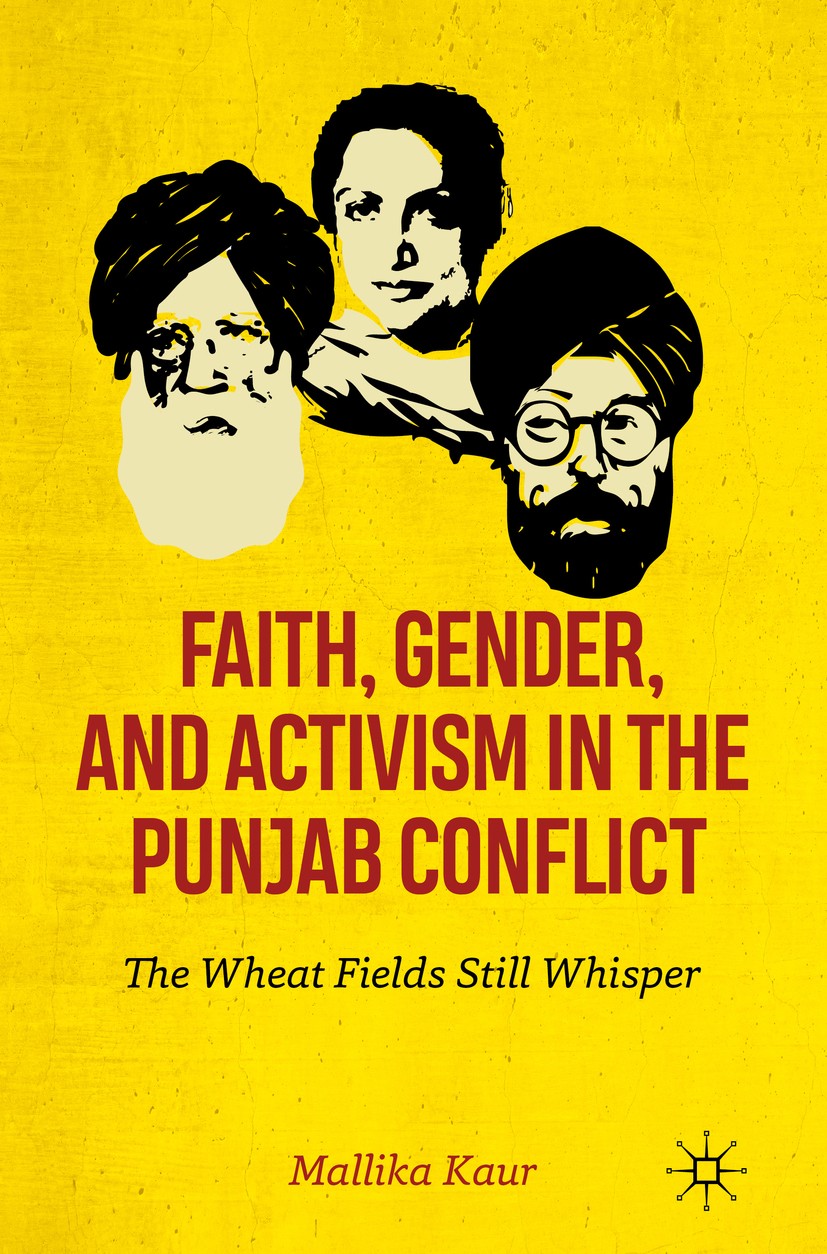 Titlebook: Faith, Gender, and Activism in the Punjab Conflict; The Wheat Fields Sti Mallika Kaur Book 2019 The Editor(s) (if applicable) and The Autho Titlebook: Faith, Gender, and Activism in the Punjab Conflict; The Wheat Fields Sti Mallika Kaur Book 2019 The Editor(s) (if applicable) and The Autho