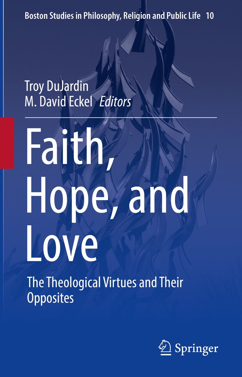 Titlebook: Faith, Hope, and Love; The Theological Virt Troy DuJardin,M. David Eckel Book 2022 The Editor(s) (if applicable) and The Author(s), under e Titlebook: Faith, Hope, and Love; The Theological Virt Troy DuJardin,M. David Eckel Book 2022 The Editor(s) (if applicable) and The Author(s), under e