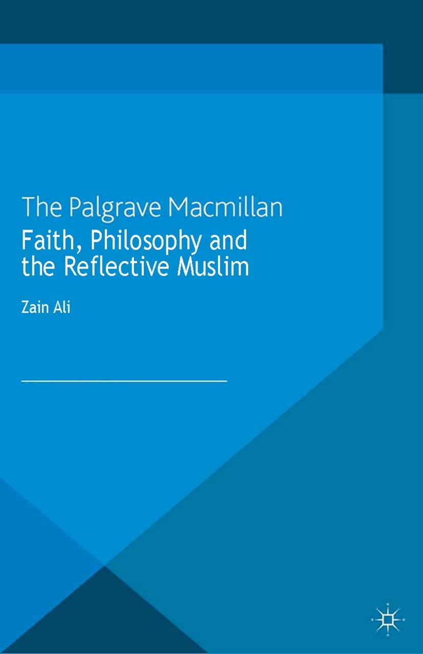 Titlebook: Faith, Philosophy and the Reflective Muslim; Zain Ali Book 2013 Palgrave Macmillan, a division of Macmillan Publishers Limited 2013 biblio Titlebook: Faith, Philosophy and the Reflective Muslim; Zain Ali Book 2013 Palgrave Macmillan, a division of Macmillan Publishers Limited 2013 biblio