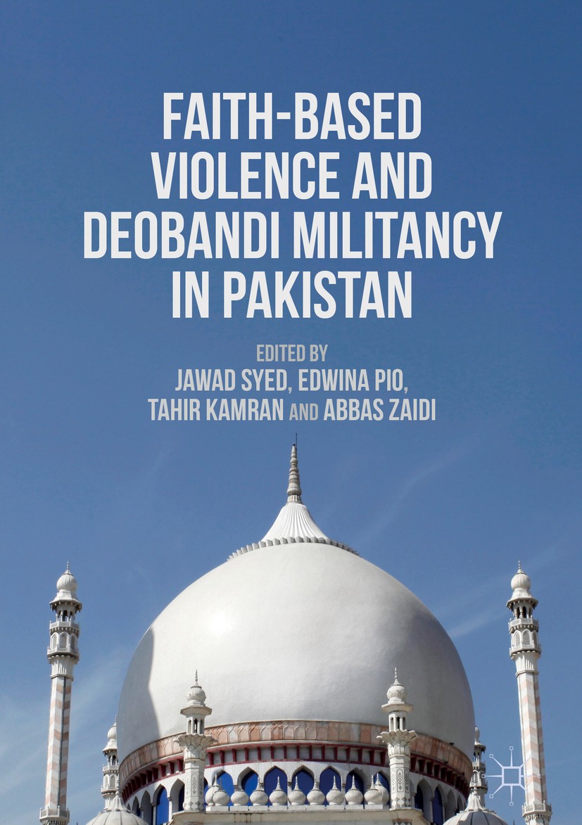 Titlebook: Faith-Based Violence and Deobandi Militancy in Pakistan; Jawad Syed,Edwina Pio,Abbas Zaidi Book 2016 The Editor(s) (if applicable) and The Titlebook: Faith-Based Violence and Deobandi Militancy in Pakistan; Jawad Syed,Edwina Pio,Abbas Zaidi Book 2016 The Editor(s) (if applicable) and The