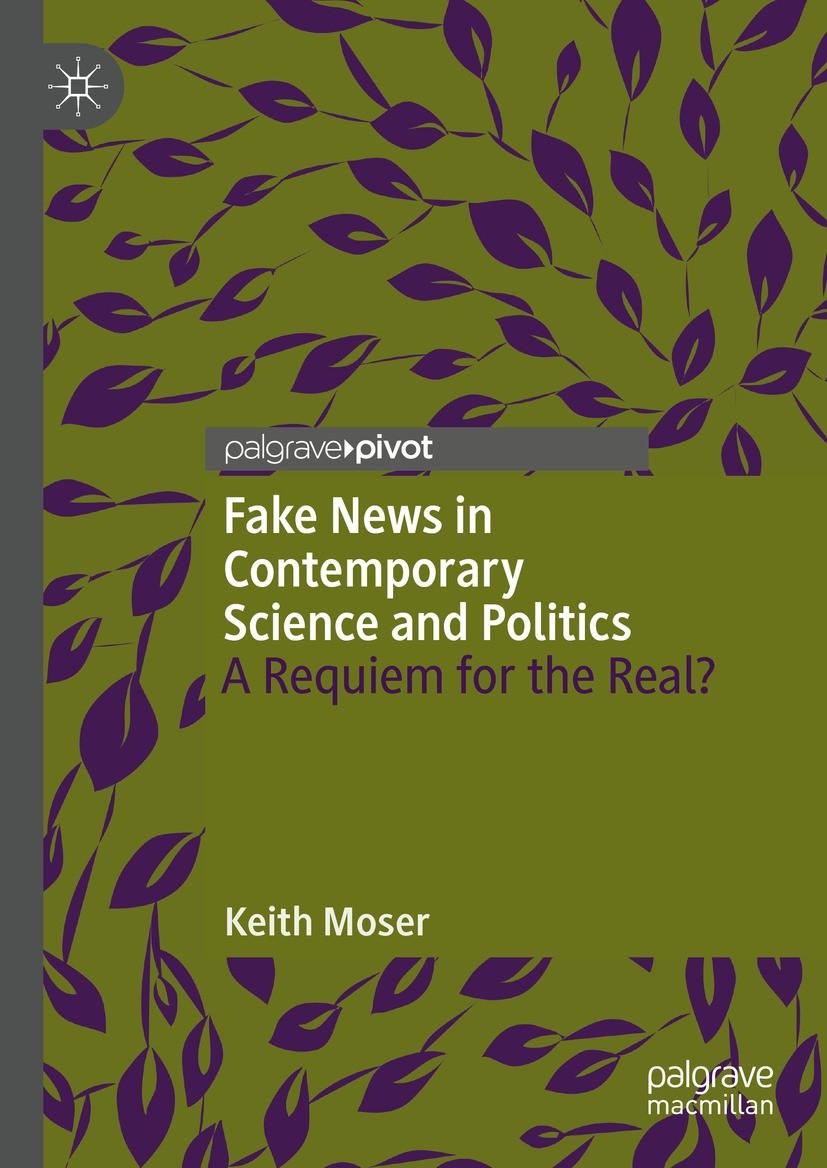 Titlebook: Fake News in Contemporary Science and Politics; A Requiem for the Re Keith Moser Book 2024 The Editor(s) (if applicable) and The Author(s), Titlebook: Fake News in Contemporary Science and Politics; A Requiem for the Re Keith Moser Book 2024 The Editor(s) (if applicable) and The Author(s),