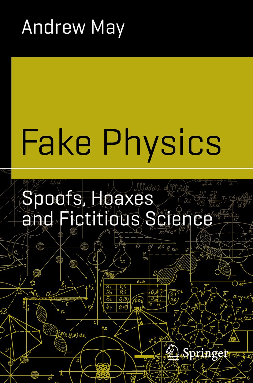Titlebook: Fake Physics: Spoofs, Hoaxes and Fictitious Science; Andrew May Book 2019 The Editor(s) (if applicable) and The Author(s), under exclusive Titlebook: Fake Physics: Spoofs, Hoaxes and Fictitious Science; Andrew May Book 2019 The Editor(s) (if applicable) and The Author(s), under exclusive