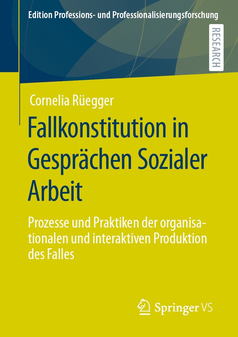 Titlebook: Fallkonstitution in Gesprächen Sozialer Arbeit; Prozesse und Praktik Cornelia Rüegger Book 2021 Der/die Herausgeber bzw. der/die Autor(en), Titlebook: Fallkonstitution in Gesprächen Sozialer Arbeit; Prozesse und Praktik Cornelia Rüegger Book 2021 Der/die Herausgeber bzw. der/die Autor(en),