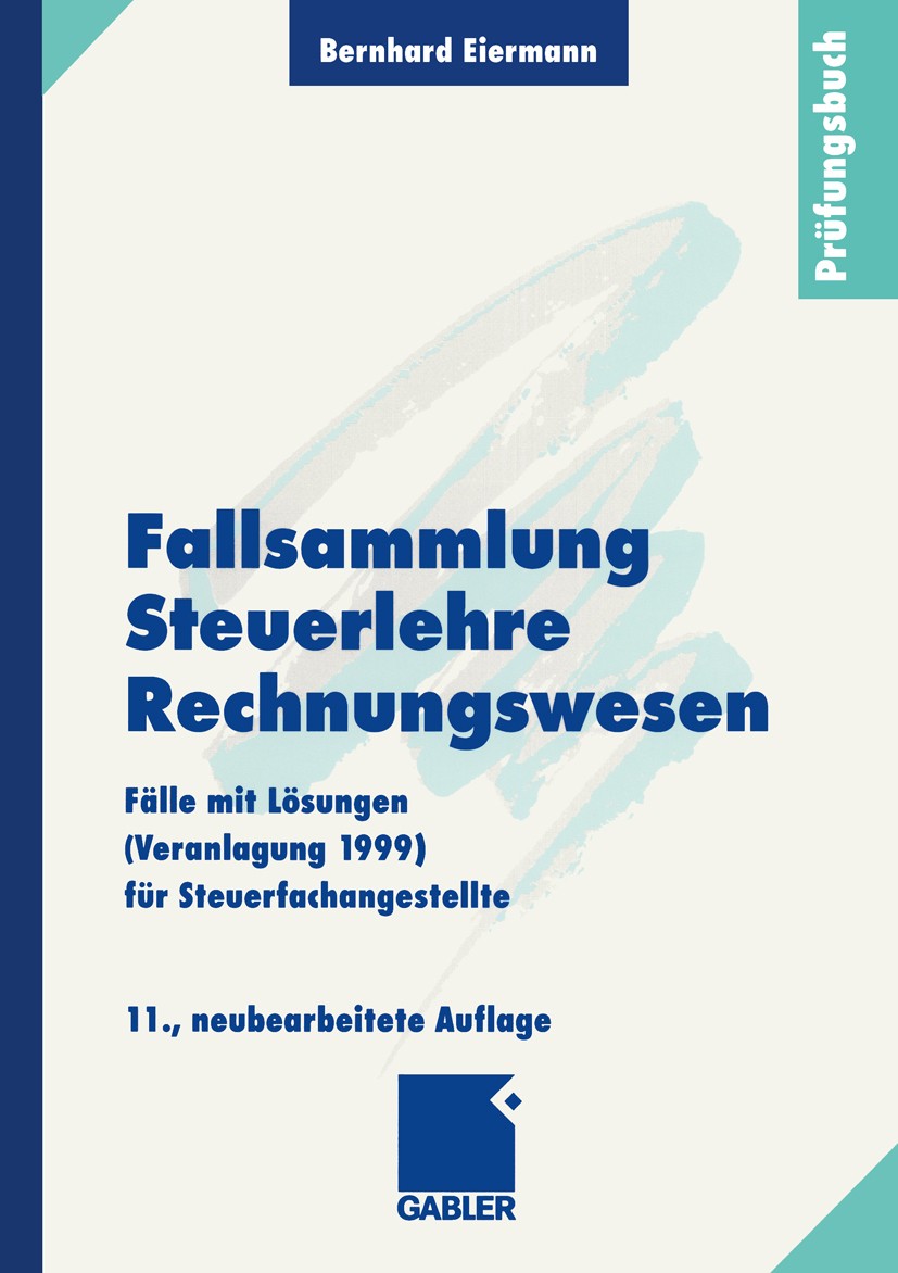 Titlebook: Fallsammlung Steuerlehre Rechnungswesen; Fälle mit Lösungen ( Bernhard Eiermann Textbook 2000Latest edition Springer Fachmedien Wiesbaden 2 Titlebook: Fallsammlung Steuerlehre Rechnungswesen; Fälle mit Lösungen ( Bernhard Eiermann Textbook 2000Latest edition Springer Fachmedien Wiesbaden 2