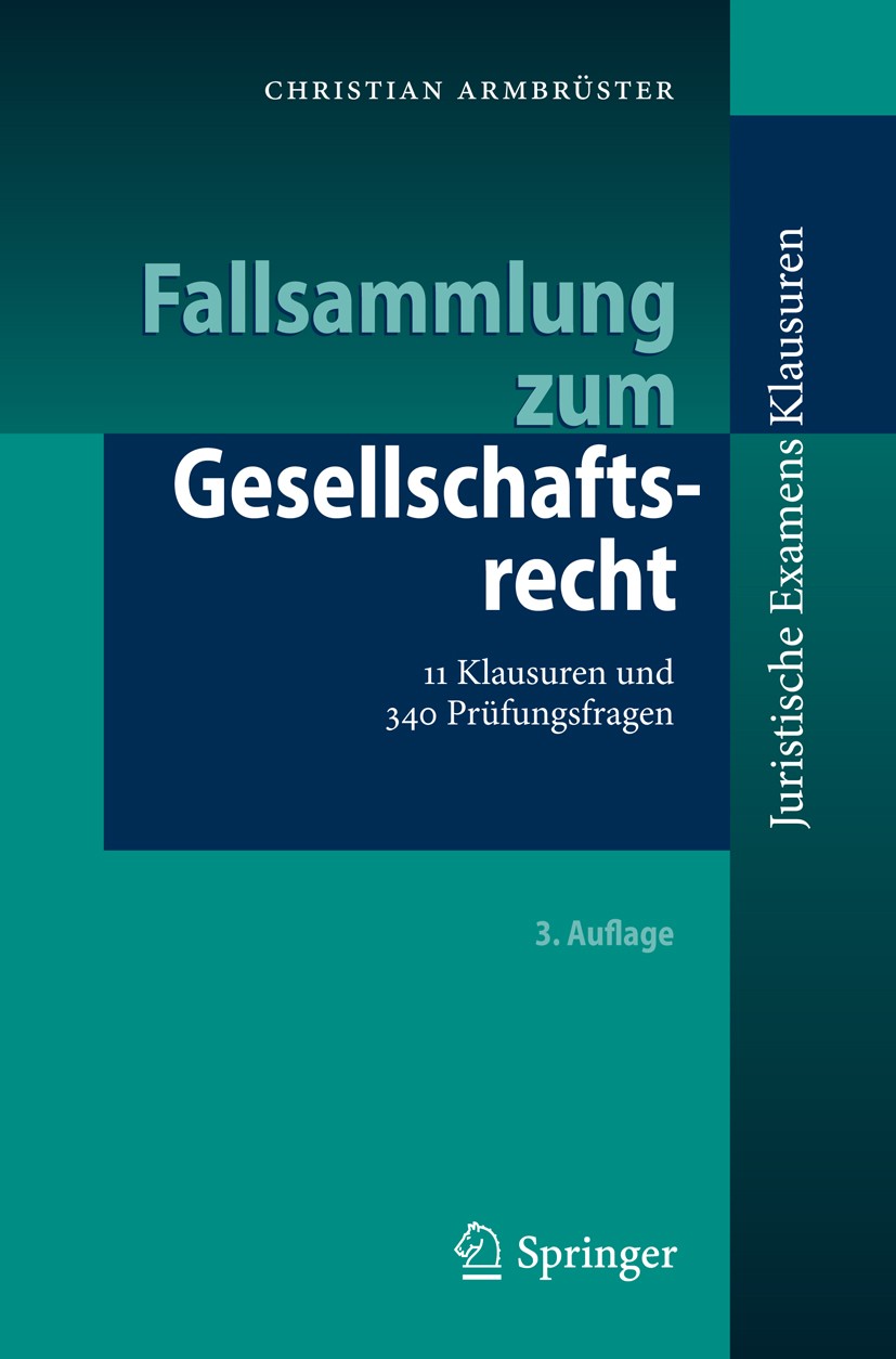 Titlebook: Fallsammlung zum Gesellschaftsrecht; 11 Klausuren und 340 Christian Armbrüster Textbook 20133rd edition Springer-Verlag Berlin Heidelberg 2 Titlebook: Fallsammlung zum Gesellschaftsrecht; 11 Klausuren und 340 Christian Armbrüster Textbook 20133rd edition Springer-Verlag Berlin Heidelberg 2
