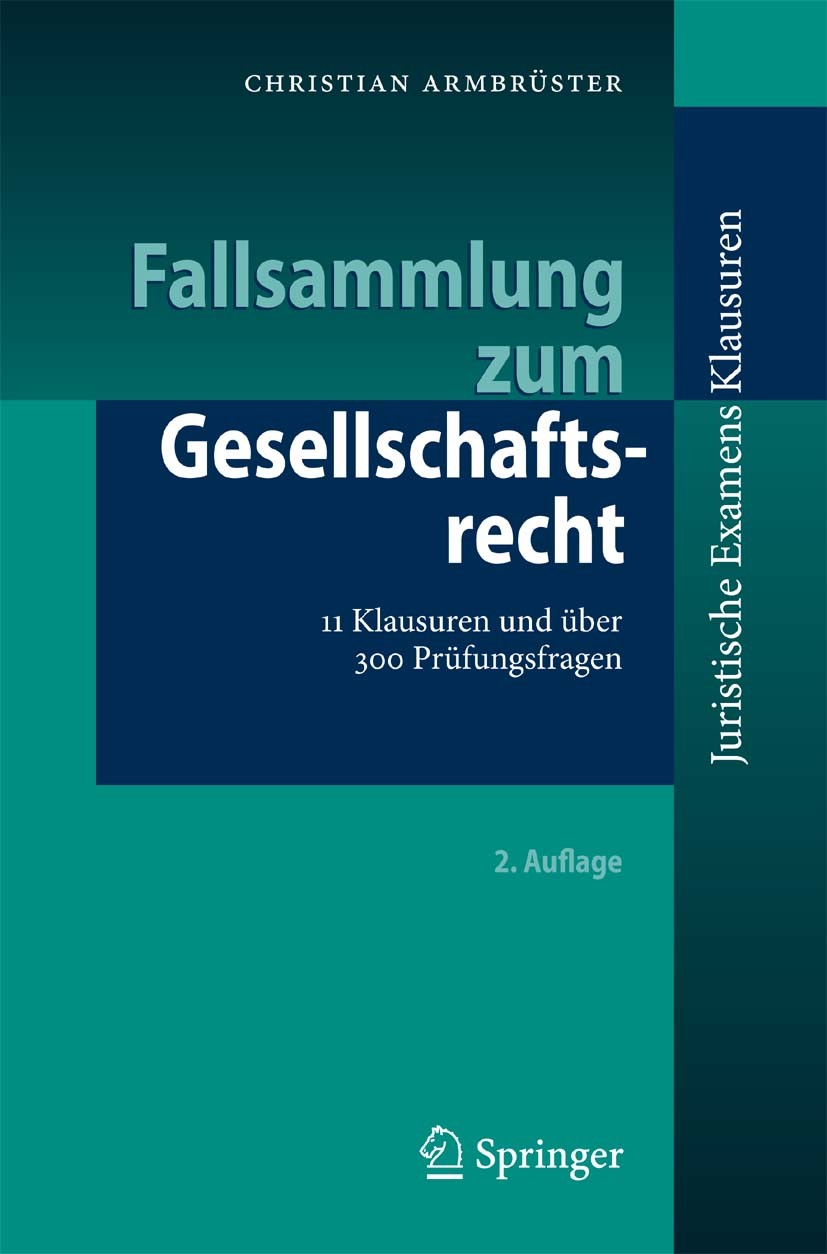 Titlebook: Fallsammlung zum Gesellschaftsrecht; 11 Klausuren und übe Christian Armbrüster Textbook 20102nd edition Springer-Verlag Berlin Heidelberg 2 Titlebook: Fallsammlung zum Gesellschaftsrecht; 11 Klausuren und übe Christian Armbrüster Textbook 20102nd edition Springer-Verlag Berlin Heidelberg 2