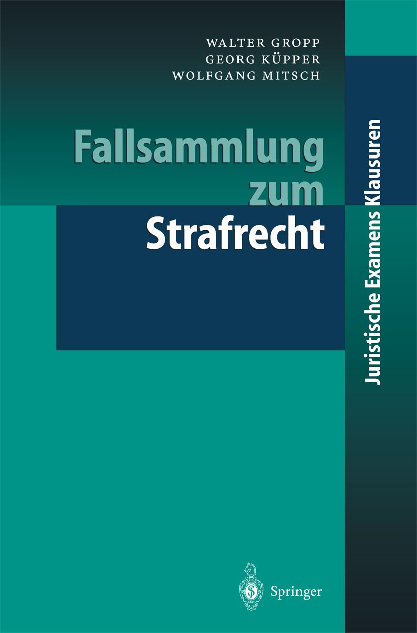 Titlebook: Fallsammlung zum Strafrecht; Walter Gropp,Georg Küpper,Wolfgang Mitsch Textbook 20031st edition Springer-Verlag Berlin Heidelberg 2003 Exa Titlebook: Fallsammlung zum Strafrecht; Walter Gropp,Georg Küpper,Wolfgang Mitsch Textbook 20031st edition Springer-Verlag Berlin Heidelberg 2003 Exa
