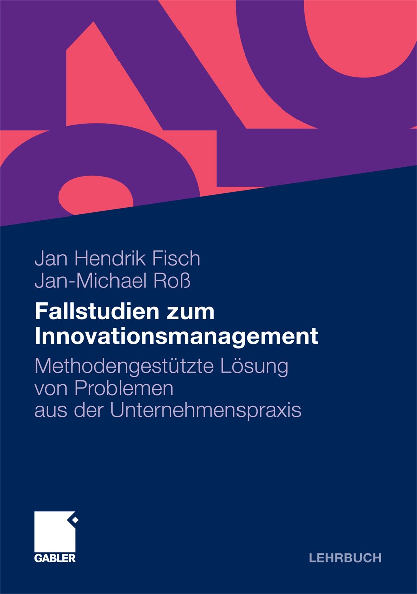 Titlebook: Fallstudien zum Innovationsmanagement; Methodengestützte Lö Jan Hendrik Fisch,Jan-Michael Roß Textbook 2009 Gabler Verlag | Springer Fachme Titlebook: Fallstudien zum Innovationsmanagement; Methodengestützte Lö Jan Hendrik Fisch,Jan-Michael Roß Textbook 2009 Gabler Verlag | Springer Fachme