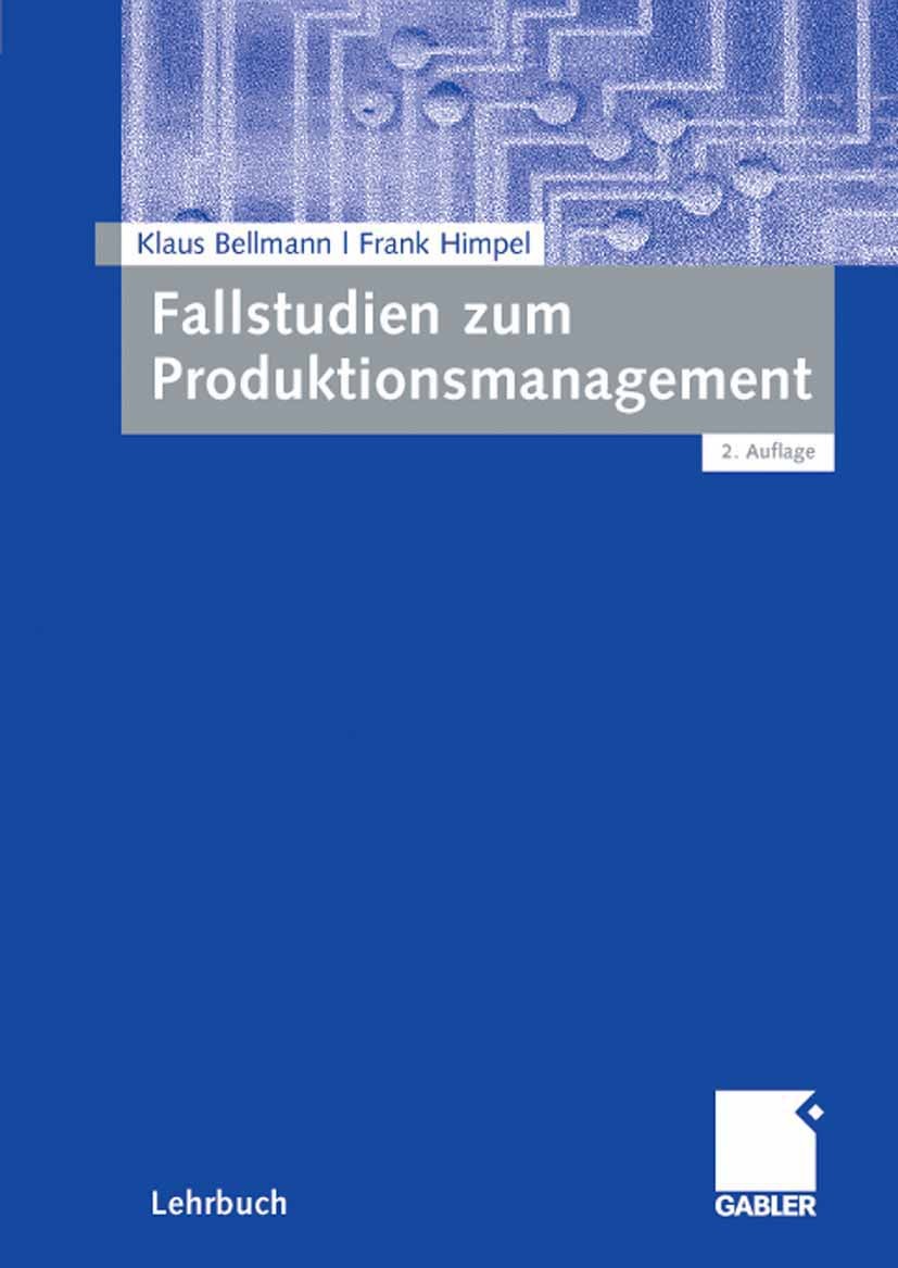 Titlebook: Fallstudien zum Produktionsmanagement; Klaus Bellmann,Frank Himpel Textbook 2008Latest edition Gabler Verlag | Springer Fachmedien Wiesbad Titlebook: Fallstudien zum Produktionsmanagement; Klaus Bellmann,Frank Himpel Textbook 2008Latest edition Gabler Verlag | Springer Fachmedien Wiesbad