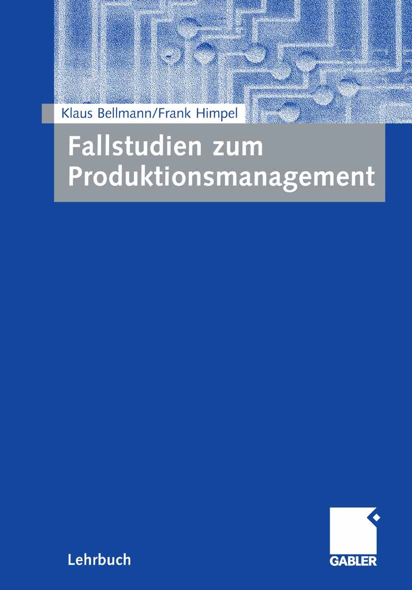 Titlebook: Fallstudien zum Produktionsmanagement; . Klaus Bellmann,Frank Himpel Textbook 20061st edition Gabler Verlag | Springer Fachmedien Wiesbaden Titlebook: Fallstudien zum Produktionsmanagement; . Klaus Bellmann,Frank Himpel Textbook 20061st edition Gabler Verlag | Springer Fachmedien Wiesbaden