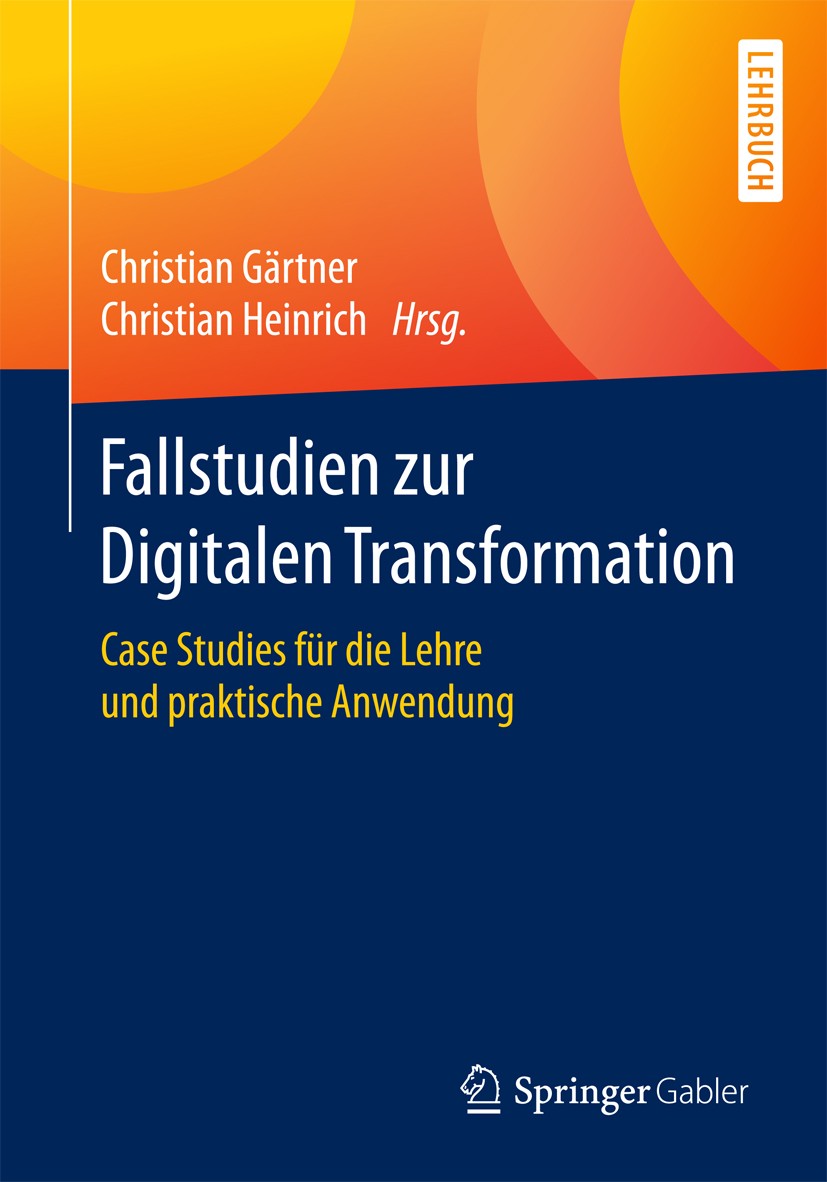 Titlebook: Fallstudien zur Digitalen Transformation; Case Studies für die Christian Gärtner,Christian Heinrich Textbook 2018 Springer Fachmedien Wiesb Titlebook: Fallstudien zur Digitalen Transformation; Case Studies für die Christian Gärtner,Christian Heinrich Textbook 2018 Springer Fachmedien Wiesb