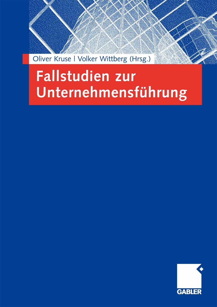 Titlebook: Fallstudien zur Unternehmensführung; Oliver Kruse,Volker Wittberg Textbook 2008 Gabler Verlag | Springer Fachmedien Wiesbaden GmbH, Wiesba Titlebook: Fallstudien zur Unternehmensführung; Oliver Kruse,Volker Wittberg Textbook 2008 Gabler Verlag | Springer Fachmedien Wiesbaden GmbH, Wiesba