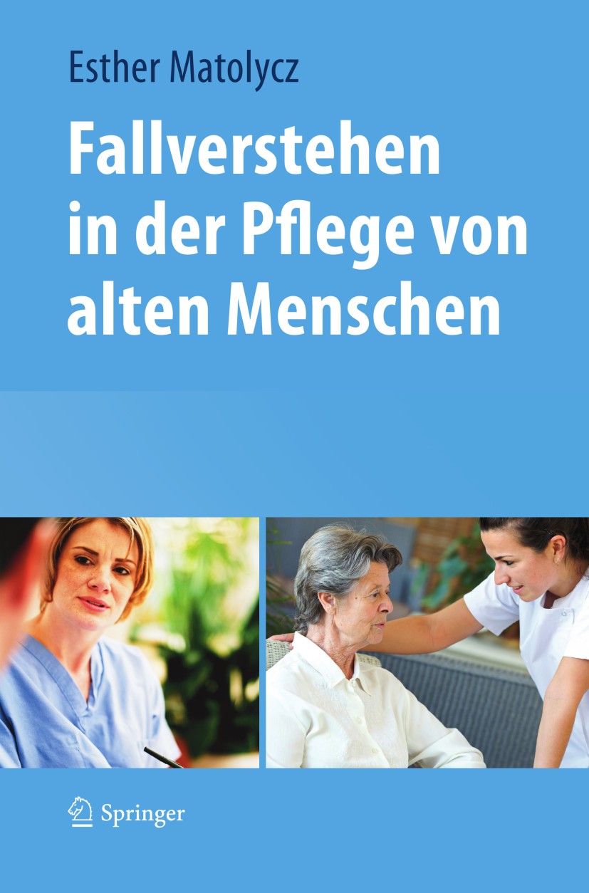 Titlebook: Fallverstehen in der Pflege von alten Menschen; Esther Matolycz Book 2013 Springer-Verlag Wien 2013 Altenpflege.Fallreflexion.Intuitives F Titlebook: Fallverstehen in der Pflege von alten Menschen; Esther Matolycz Book 2013 Springer-Verlag Wien 2013 Altenpflege.Fallreflexion.Intuitives F