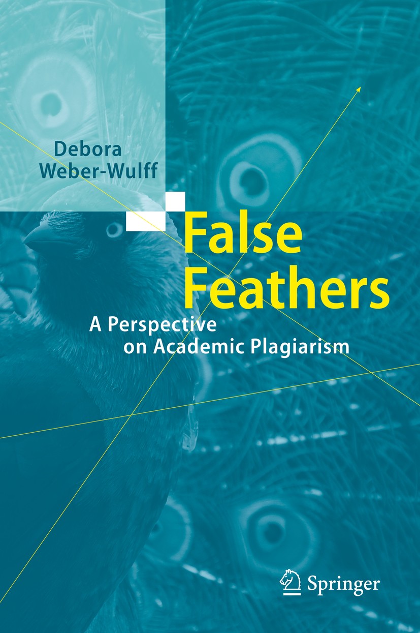 Titlebook: False Feathers; A Perspective on Aca Debora Weber-Wulff Book 2014 Springer-Verlag Berlin Heidelberg 2014 Good scientific practice.History o Titlebook: False Feathers; A Perspective on Aca Debora Weber-Wulff Book 2014 Springer-Verlag Berlin Heidelberg 2014 Good scientific practice.History o