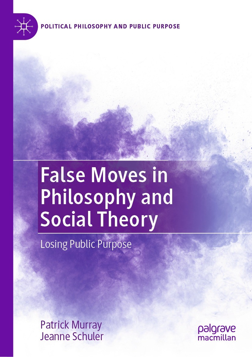 Titlebook: False Moves in Philosophy and Social Theory; Losing Public Purpos Patrick Murray,Jeanne Schuler Book 2023 The Editor(s) (if applicable) and Titlebook: False Moves in Philosophy and Social Theory; Losing Public Purpos Patrick Murray,Jeanne Schuler Book 2023 The Editor(s) (if applicable) and