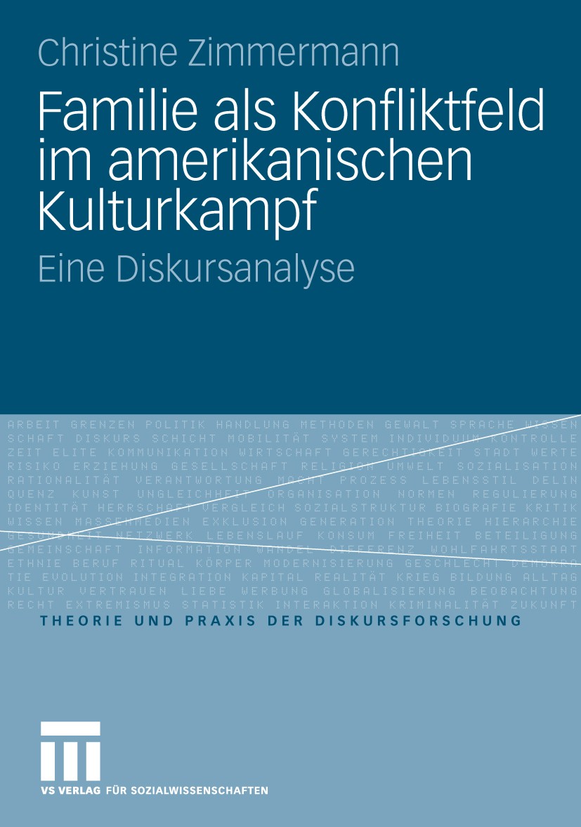 Titlebook: Familie als Konfliktfeld im amerikanischen Kulturkampf; Eine Diskursanalyse Christine Zimmermann Book 2010 VS Verlag für Sozialwissenschaft Titlebook: Familie als Konfliktfeld im amerikanischen Kulturkampf; Eine Diskursanalyse Christine Zimmermann Book 2010 VS Verlag für Sozialwissenschaft