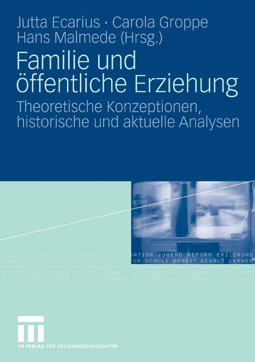 Titlebook: Familie und öffentliche Erziehung; Theoretische Konzept Jutta Ecarius,Carola Groppe,Hans Malmede Book 2009 VS Verlag für Sozialwissenschaft Titlebook: Familie und öffentliche Erziehung; Theoretische Konzept Jutta Ecarius,Carola Groppe,Hans Malmede Book 2009 VS Verlag für Sozialwissenschaft