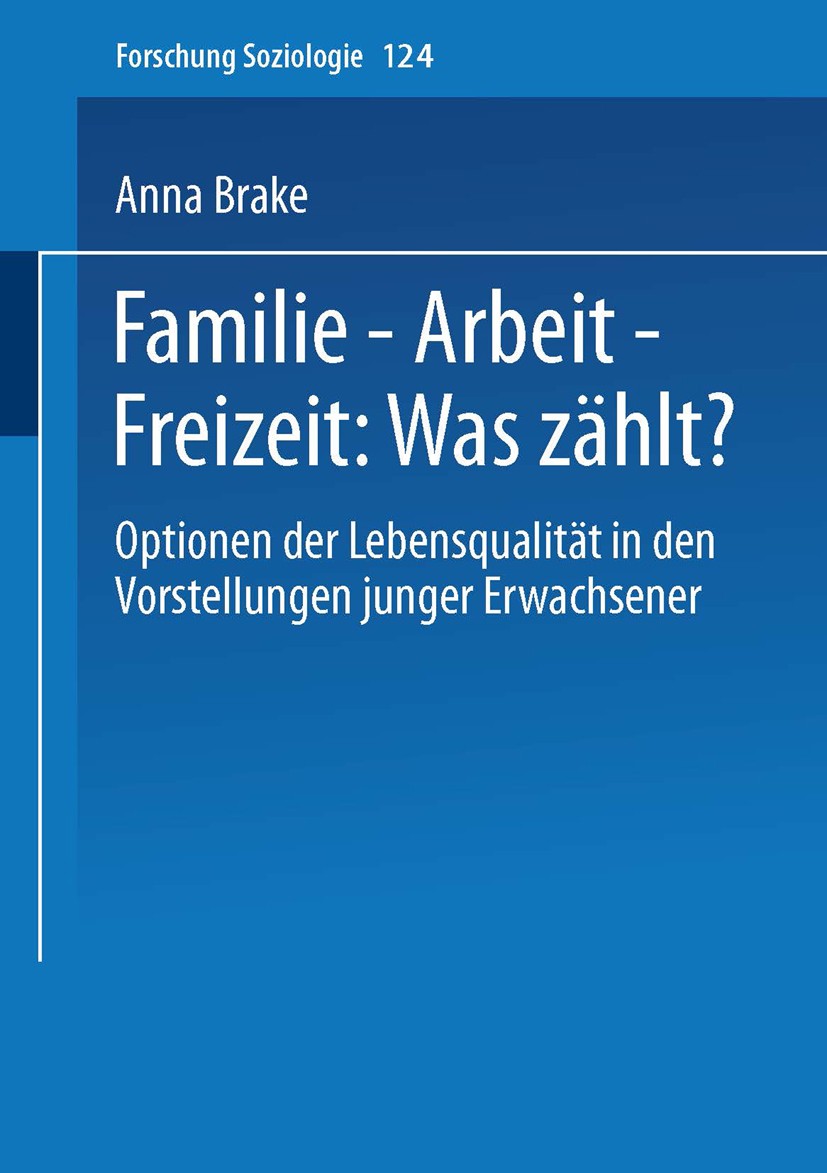 Titlebook: Familie — Arbeit — Freizeit: Was zählt?; Optionen der Lebensq Anna Brake Book 2003 Springer Fachmedien Wiesbaden 2003 Arbeit.Erlebnisgesell Titlebook: Familie — Arbeit — Freizeit: Was zählt?; Optionen der Lebensq Anna Brake Book 2003 Springer Fachmedien Wiesbaden 2003 Arbeit.Erlebnisgesell