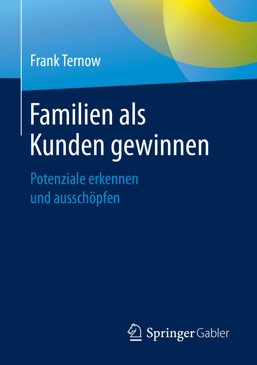 Titlebook: Familien als Kunden gewinnen; Potenziale erkennen Frank Ternow Book 2020 Springer Fachmedien Wiesbaden GmbH, ein Teil von Springer Nature Titlebook: Familien als Kunden gewinnen; Potenziale erkennen Frank Ternow Book 2020 Springer Fachmedien Wiesbaden GmbH, ein Teil von Springer Nature