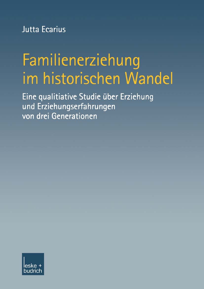Titlebook: Familienerziehung im historischen Wandel; Eine qualitative Stu Jutta Ecarius Book 2002 Springer Fachmedien Wiesbaden 2002 1989.Betreuung.DD Titlebook: Familienerziehung im historischen Wandel; Eine qualitative Stu Jutta Ecarius Book 2002 Springer Fachmedien Wiesbaden 2002 1989.Betreuung.DD