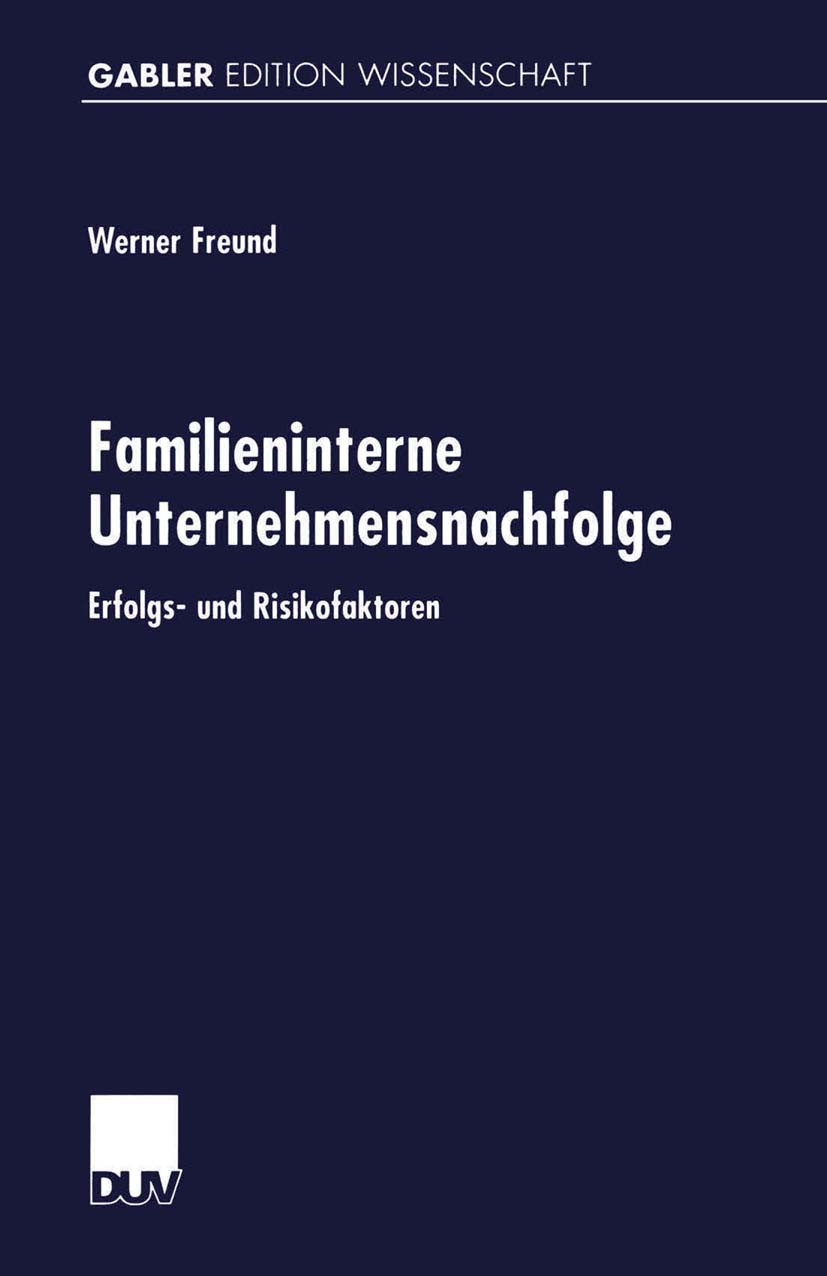 Titlebook: Familieninterne Unternehmensnachfolge; Erfolgs- und Risikof Werner Freund Book 2000 Springer Fachmedien Wiesbaden 2000 Betriebswirtschaft.G Titlebook: Familieninterne Unternehmensnachfolge; Erfolgs- und Risikof Werner Freund Book 2000 Springer Fachmedien Wiesbaden 2000 Betriebswirtschaft.G