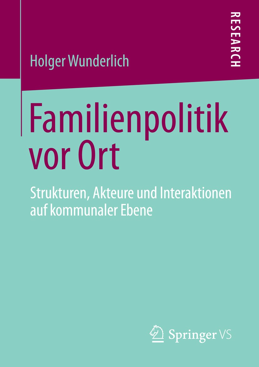Titlebook: Familienpolitik vor Ort; Strukturen, Akteure Holger Wunderlich Book 2014 Springer Fachmedien Wiesbaden 2014 Familienpolitik.Kommunalpoliti Titlebook: Familienpolitik vor Ort; Strukturen, Akteure Holger Wunderlich Book 2014 Springer Fachmedien Wiesbaden 2014 Familienpolitik.Kommunalpoliti