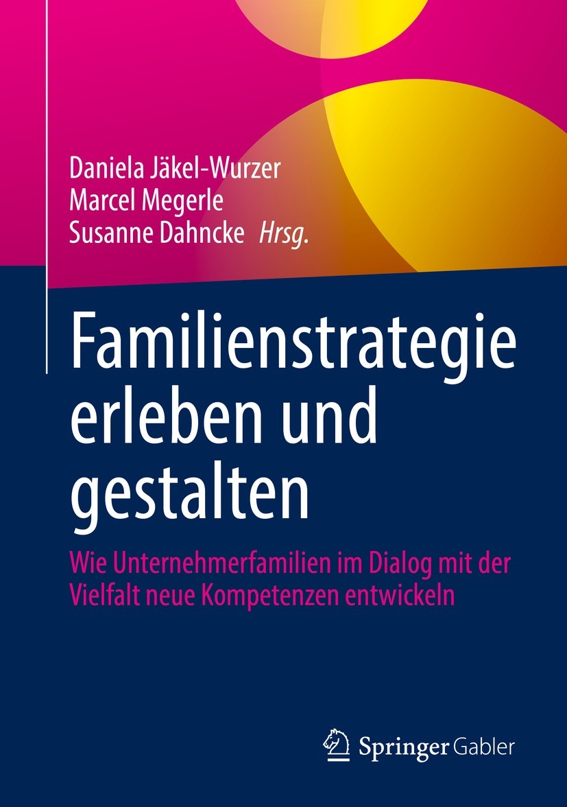 Titlebook: Familienstrategie erleben und gestalten; Wie Unternehmerfamil Daniela Jäkel-Wurzer,Marcel Megerle,Susanne Dahnck Book 2021 Der/die Herausge Titlebook: Familienstrategie erleben und gestalten; Wie Unternehmerfamil Daniela Jäkel-Wurzer,Marcel Megerle,Susanne Dahnck Book 2021 Der/die Herausge