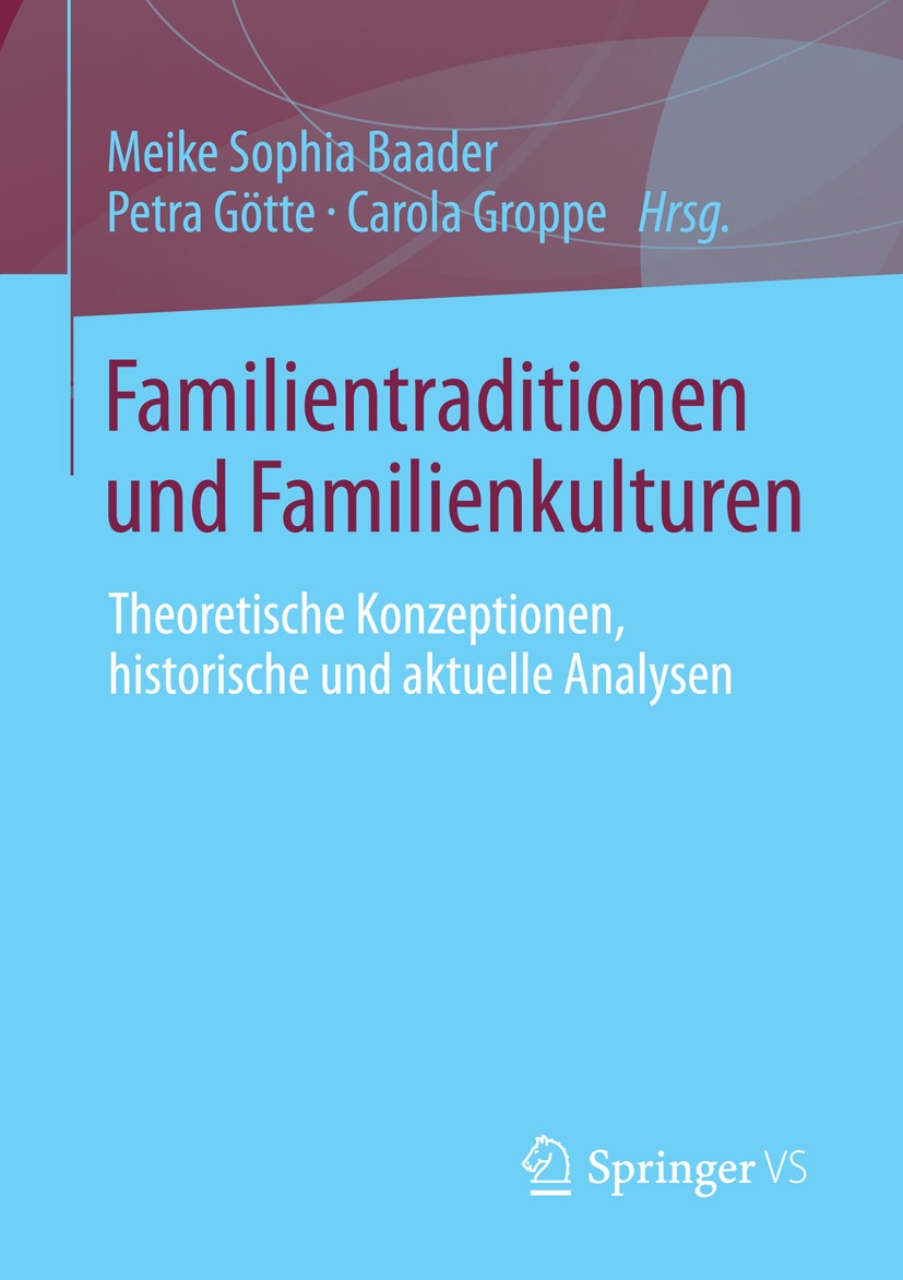 Titlebook: Familientraditionen und Familienkulturen; Theoretische Konzept Meike Sophia Baader,Petra Götte,Carola Groppe Book 2013 Springer Fachmedien Titlebook: Familientraditionen und Familienkulturen; Theoretische Konzept Meike Sophia Baader,Petra Götte,Carola Groppe Book 2013 Springer Fachmedien
