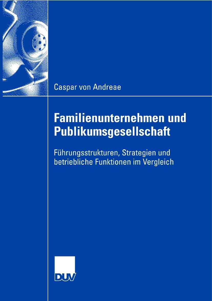 Titlebook: Familienunternehmen und Publikumsgesellschaft; Führungsstrukturen, Caspar Andreae Book 2007 Gabler Verlag | Springer Fachmedien Wiesbaden Titlebook: Familienunternehmen und Publikumsgesellschaft; Führungsstrukturen, Caspar Andreae Book 2007 Gabler Verlag | Springer Fachmedien Wiesbaden