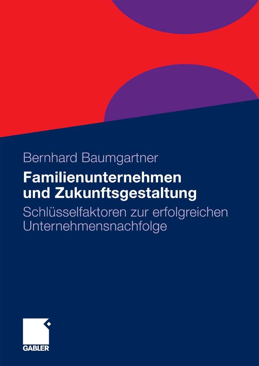 Titlebook: Familienunternehmen und Zukunftsgestaltung; Schlüsselfaktoren zu Bernhard Baumgartner Book 20091st edition Gabler Verlag | Springer Fachmed Titlebook: Familienunternehmen und Zukunftsgestaltung; Schlüsselfaktoren zu Bernhard Baumgartner Book 20091st edition Gabler Verlag | Springer Fachmed