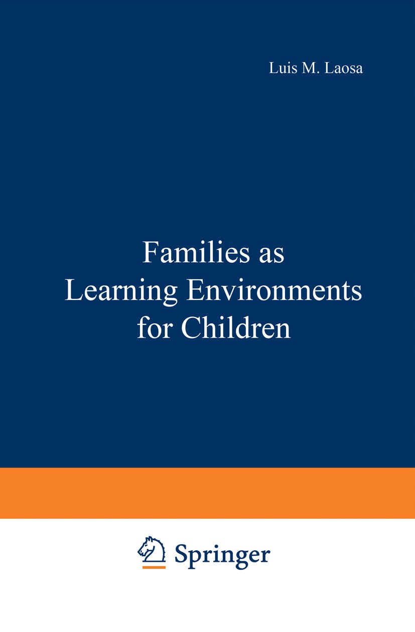 Titlebook: Families as Learning Environments for Children; Luis M. Laosa,Irving E. Sigel Book 1982 Plenum Press, New York 1982 Design.Familie.childre Titlebook: Families as Learning Environments for Children; Luis M. Laosa,Irving E. Sigel Book 1982 Plenum Press, New York 1982 Design.Familie.childre