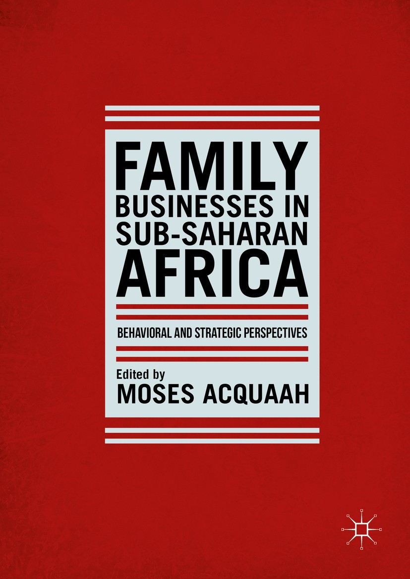Titlebook: Family Businesses in Sub-Saharan Africa; Behavioral and Strat Moses Acquaah Book 2016 The Editor(s) (if applicable) and The Author(s) 2016 Titlebook: Family Businesses in Sub-Saharan Africa; Behavioral and Strat Moses Acquaah Book 2016 The Editor(s) (if applicable) and The Author(s) 2016