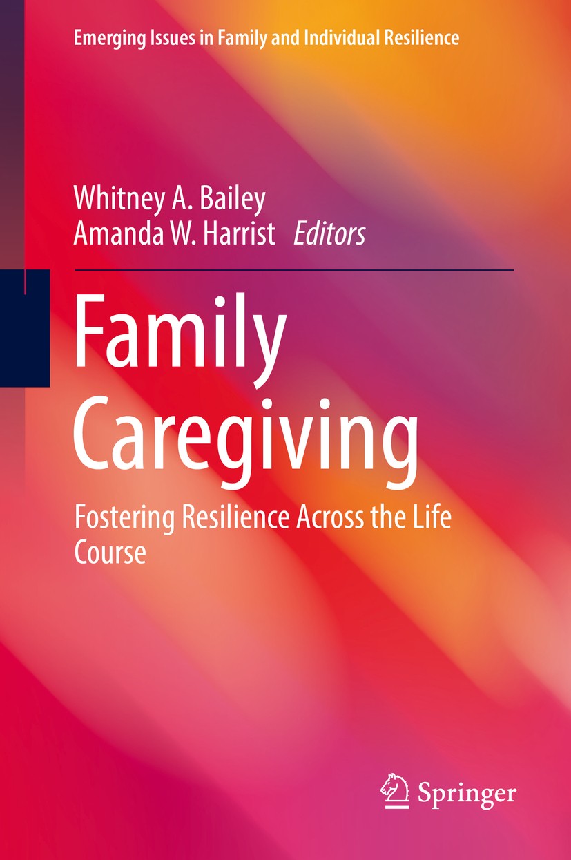Titlebook: Family Caregiving; Fostering Resilience Whitney A. Bailey,Amanda W. Harrist Book 2018 The Editor(s) (if applicable) and The Author(s), unde Titlebook: Family Caregiving; Fostering Resilience Whitney A. Bailey,Amanda W. Harrist Book 2018 The Editor(s) (if applicable) and The Author(s), unde