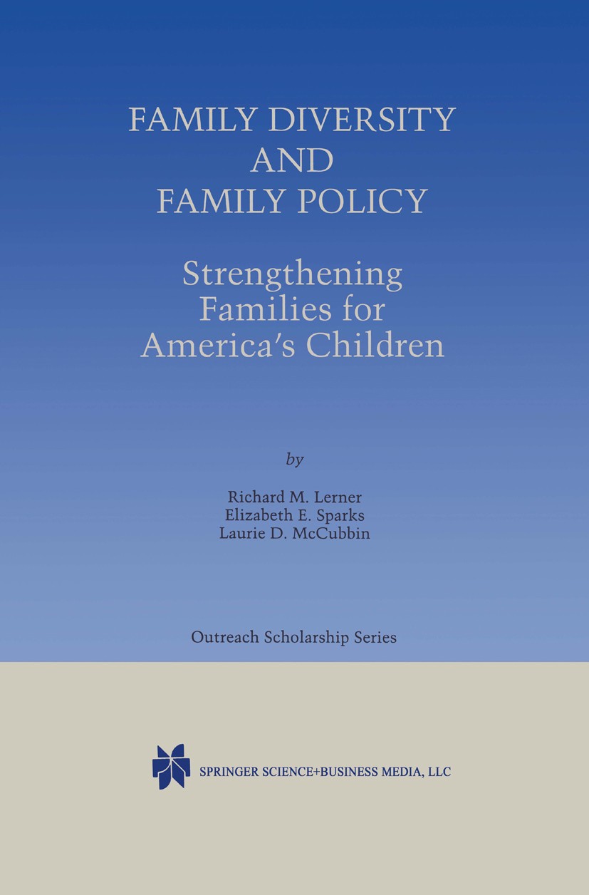 Titlebook: Family Diversity and Family Policy: Strengthening Families for America’s Children; Richard M. Lerner,Elizabeth E. Sparks,Laurie D. Mc Book Titlebook: Family Diversity and Family Policy: Strengthening Families for America’s Children; Richard M. Lerner,Elizabeth E. Sparks,Laurie D. Mc Book